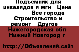 Подъемник для инвалидов и мгн › Цена ­ 58 000 - Все города Строительство и ремонт » Другое   . Нижегородская обл.,Нижний Новгород г.